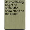 De Voorstelling Begint Op Straat!/the Show Starts on the Street! by Authors Various