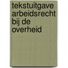 Tekstuitgave Arbeidsrecht bij de overheid by Unknown