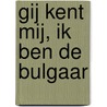 Gij kent mij, ik ben de Bulgaar