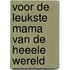 Voor de leukste mama van de heeele wereld