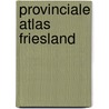 Provinciale Atlas Friesland door Onbekend
