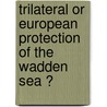 Trilateral or European Protection of the Wadden Sea ? door Onbekend