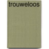 Trouweloos by Karin Slaughter