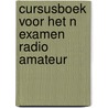 Cursusboek voor het N examen Radio Amateur by A. Nijveld
