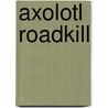 Axolotl Roadkill
