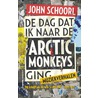 De dag dat ik naarde Arctic Monkeys ging door John Schoorl