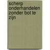 Scherp onderhandelen zonder bot te zijn door Jos Linnemann