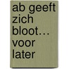 Ab geeft zich bloot… voor later by Ab van Wijhe
