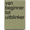 Van beginner tot uitblinker door John Vollenbroek