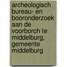 Archeologisch bureau- en booronderzoek aan de Voorborch te Middelburg, gemeente Middelburg door B. Silkens