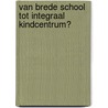 Van brede school tot integraal kindcentrum? door Yvonne van Westering