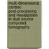 Multi-dimensional cardiac post-processing and visualization in dual source computed tomography