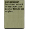 Archeologisch bureauonderzoek in het kader van de mer Fort de Pol Zutphen door E.W. Brouwer