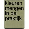 Kleuren mengen in de praktijk door H. van Wijk