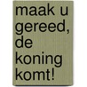 Maak u gereed, de Koning komt! door A. Van der Knaap