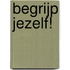 Begrijp jezelf!