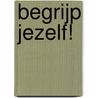 Begrijp jezelf! by R. Overstegen