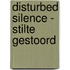 disturbed SILENCE - STILTE gestoord