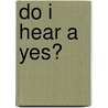Do I Hear a Yes? door S. de Boer