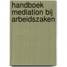 Handboek Mediation bij arbeidszaken by H. Foeken