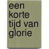 Een korte tijd van glorie by M.A.M. Wanrooij