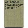 Wat hebben geweldplegers gemeen? by I. Bakker