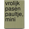 VROLIJK PASEN PAULTJE, MINI door B. weninger