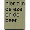 Hier zijn de ezel en de beer door Aby Hartog