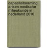 Capaciteitsraming Artsen Medische Milieukunde in Nederland 2010 by S. Schepman