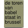 De Toren van Babel staat in Brussel door Derk Jan Eppink