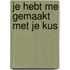 Je hebt me gemaakt met je kus