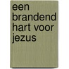 Een brandend hart voor Jezus door Leen J. van Valen