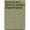 Jezus is een gans en andere Maasmirakels door Onbekend