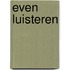 Even luisteren