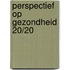 Perspectief op gezondheid 20/20