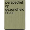 Perspectief op gezondheid 20/20 door Onbekend