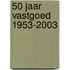 50 JAAR VASTGOED 1953-2003