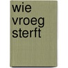 Wie vroeg sterft by Stan Lauryssens