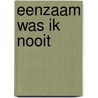 Eenzaam was ik nooit