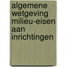 Algemene wetgeving milieu-eisen aan inrichtingen by C.A. Janssen