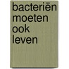 Bacteriën moeten ook leven door Youp van 'T. Hek