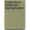 Maak van je bedrijf een toporganisatie! by André de Waal