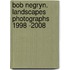 Bob Negryn. Landscapes Photographs 1998 -2008