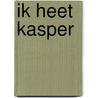 Ik heet Kasper door W. van Doorselaer