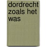 Dordrecht zoals het was door Onbekend