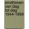 Eindhoven van dag tot dag 1944-1999