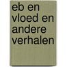 Eb en vloed en andere verhalen by F.B. Hotz