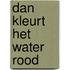 Dan kleurt het water rood