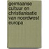 Germaanse cultuur en christianisatie van Noordwest Europa