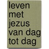 Leven met Jezus van dag tot dag door J.C. Ortiz